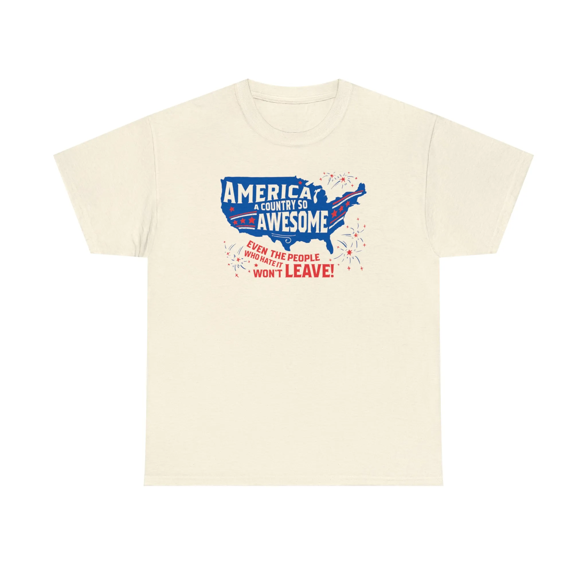 America: A Country So Awesome Even It's Haters Won't Leave! T-Shirt
